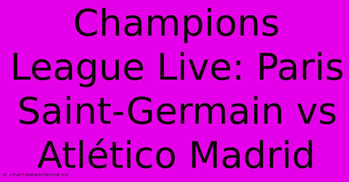 Champions League Live: Paris Saint-Germain Vs Atlético Madrid