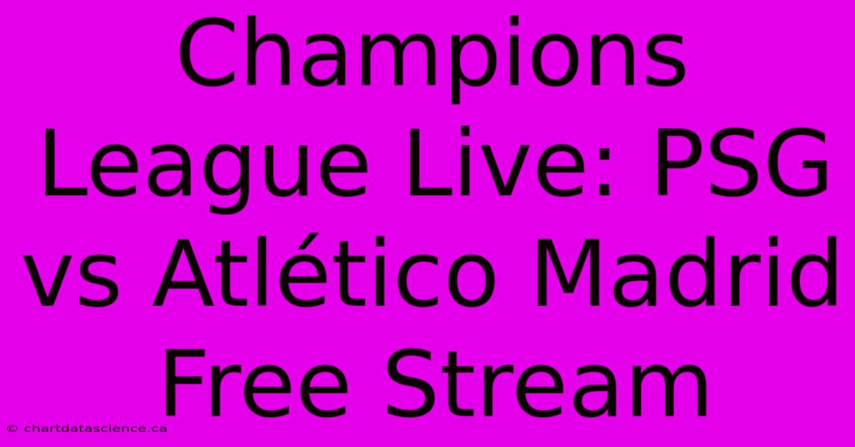 Champions League Live: PSG Vs Atlético Madrid Free Stream