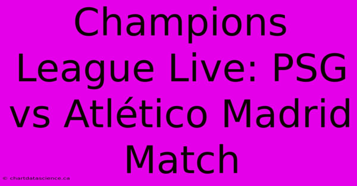 Champions League Live: PSG Vs Atlético Madrid Match