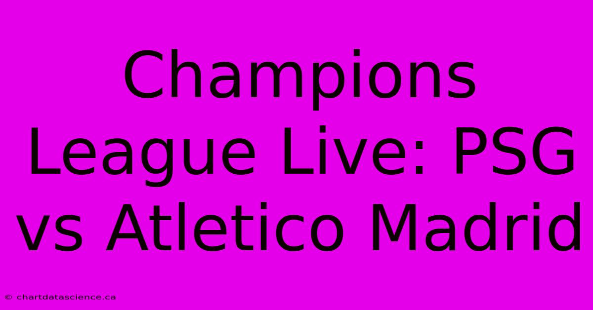 Champions League Live: PSG Vs Atletico Madrid