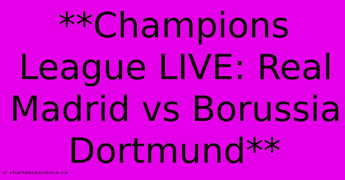 **Champions League LIVE: Real Madrid Vs Borussia Dortmund**