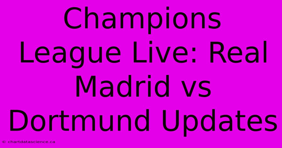 Champions League Live: Real Madrid Vs Dortmund Updates