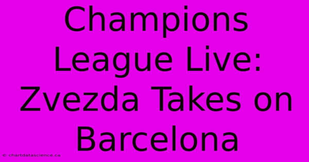 Champions League Live: Zvezda Takes On Barcelona 