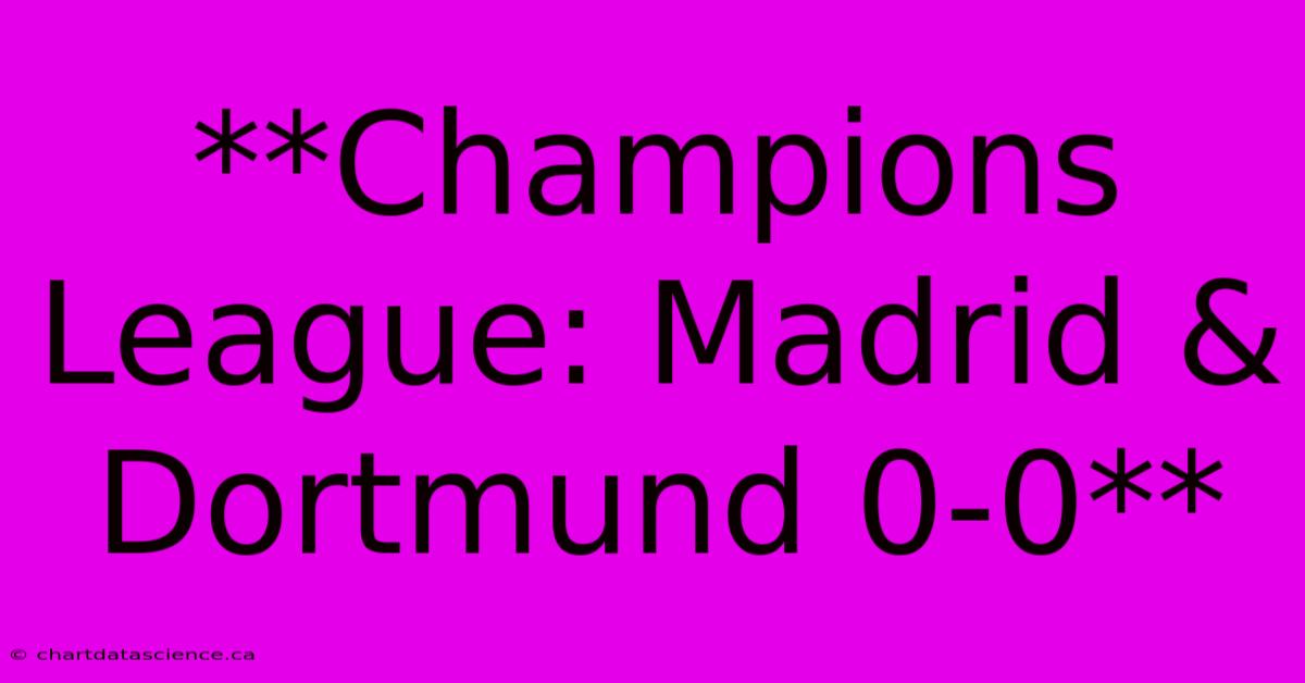 **Champions League: Madrid & Dortmund 0-0** 