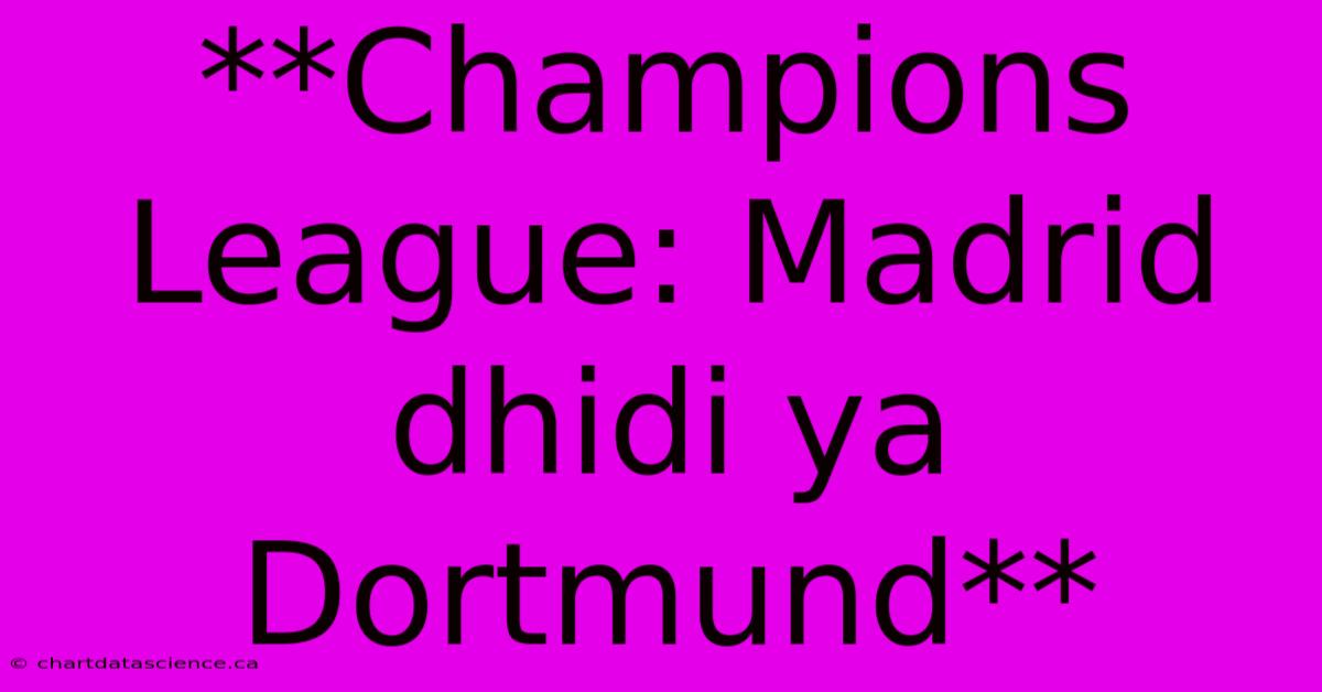 **Champions League: Madrid Dhidi Ya Dortmund**