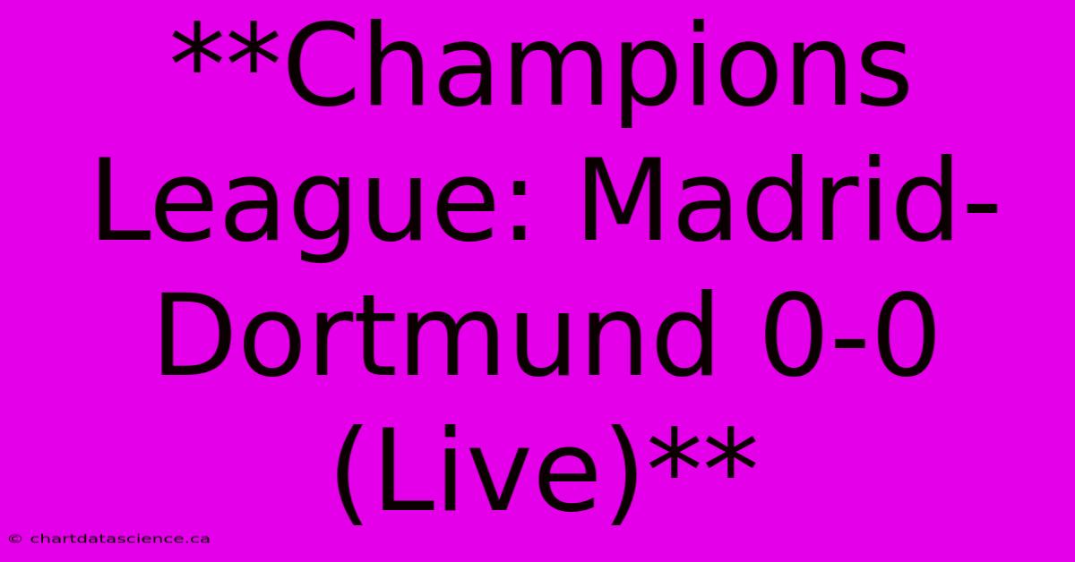 **Champions League: Madrid-Dortmund 0-0 (Live)**