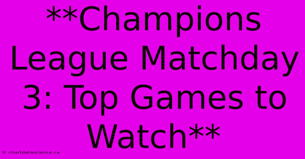 **Champions League Matchday 3: Top Games To Watch** 