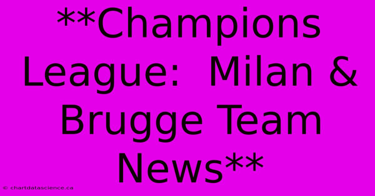 **Champions League:  Milan & Brugge Team News**