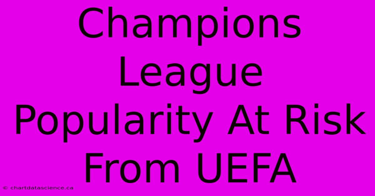 Champions League Popularity At Risk From UEFA