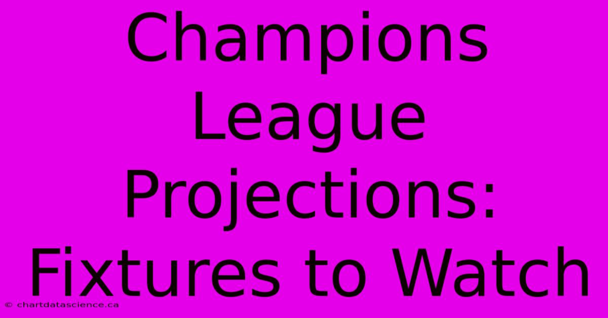 Champions League Projections:  Fixtures To Watch