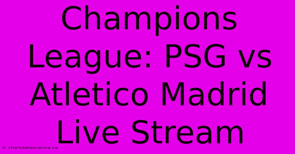 Champions League: PSG Vs Atletico Madrid Live Stream