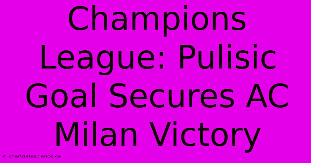 Champions League: Pulisic Goal Secures AC Milan Victory