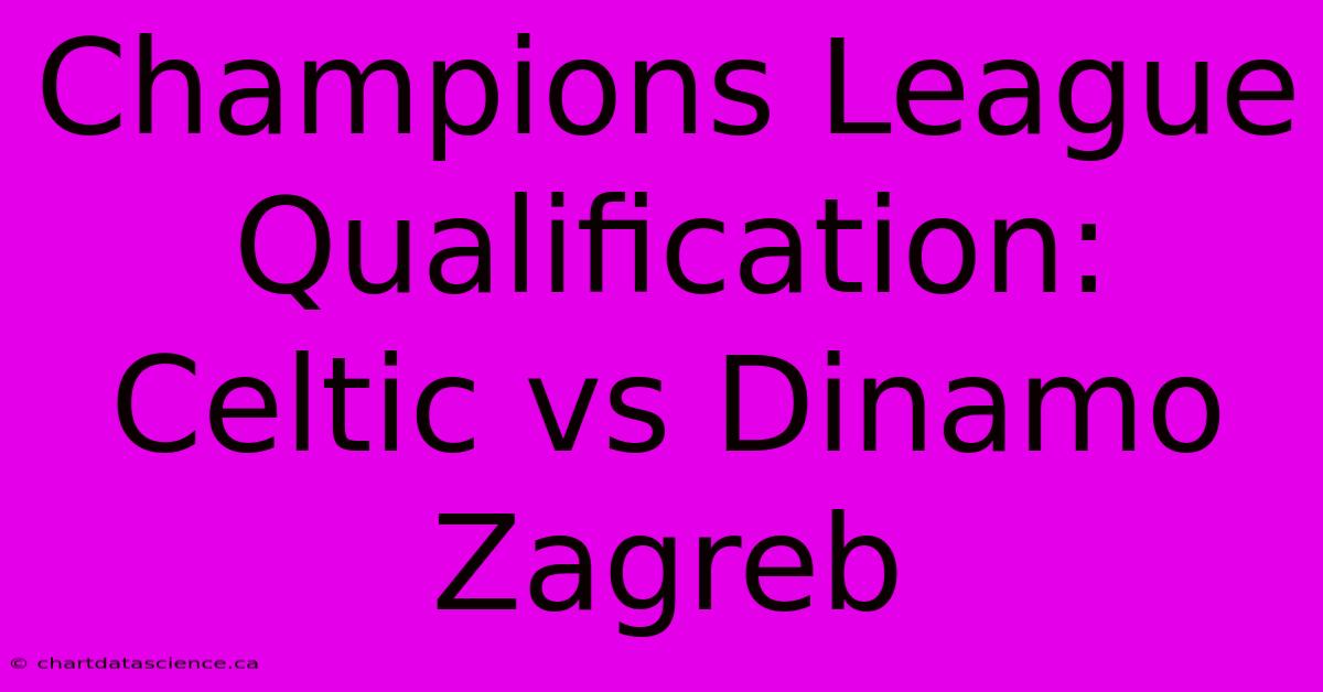 Champions League Qualification: Celtic Vs Dinamo Zagreb