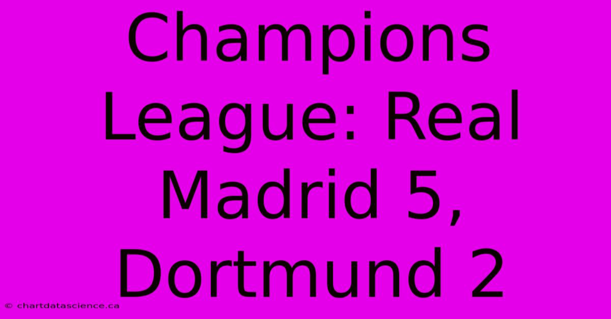 Champions League: Real Madrid 5, Dortmund 2