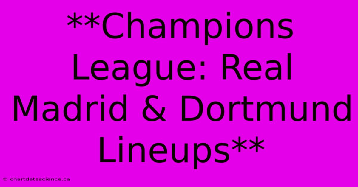 **Champions League: Real Madrid & Dortmund Lineups** 