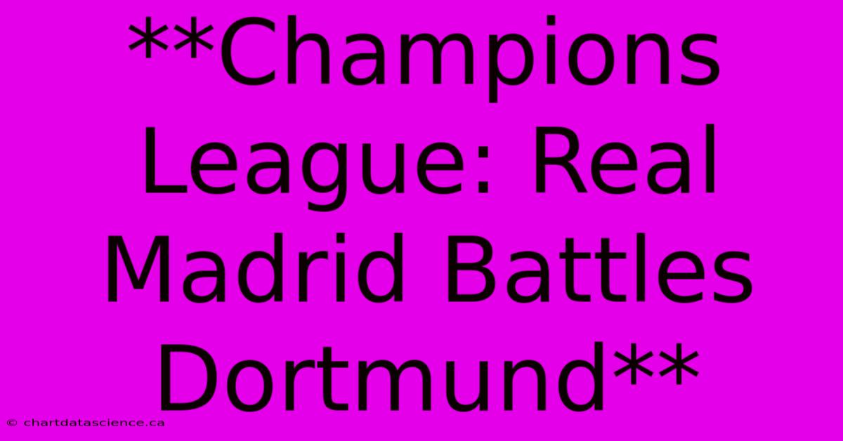 **Champions League: Real Madrid Battles Dortmund**