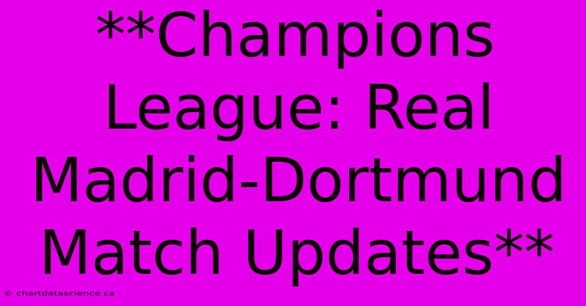 **Champions League: Real Madrid-Dortmund Match Updates**