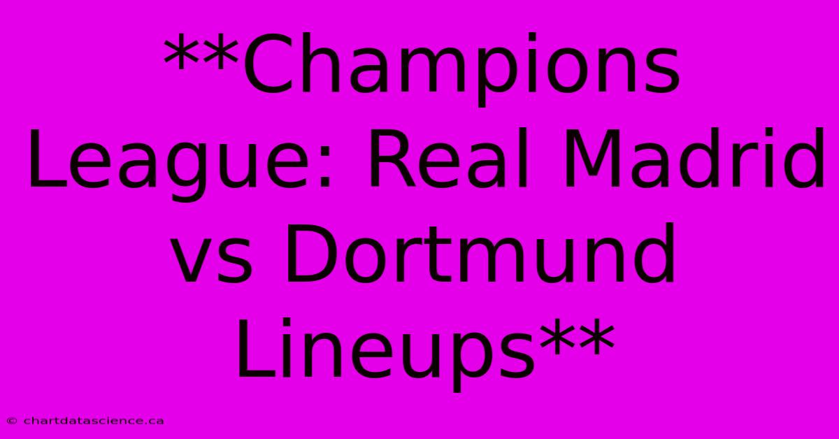 **Champions League: Real Madrid Vs Dortmund Lineups**