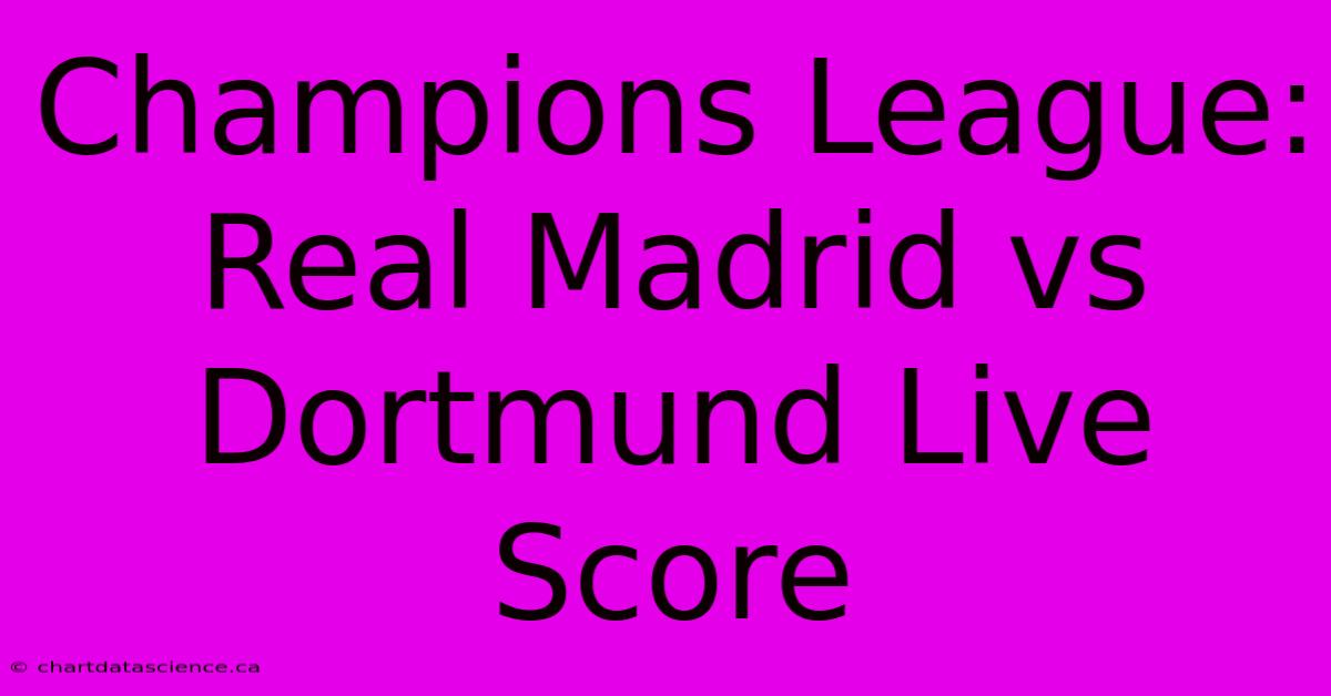 Champions League: Real Madrid Vs Dortmund Live Score 