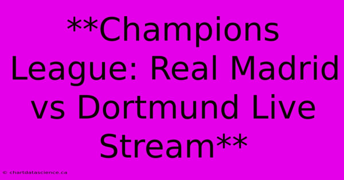 **Champions League: Real Madrid Vs Dortmund Live Stream**