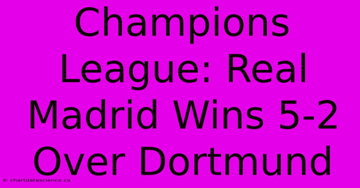 Champions League: Real Madrid Wins 5-2 Over Dortmund