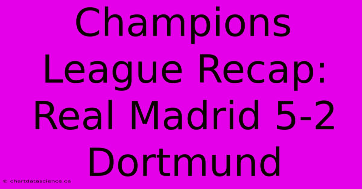 Champions League Recap: Real Madrid 5-2 Dortmund 