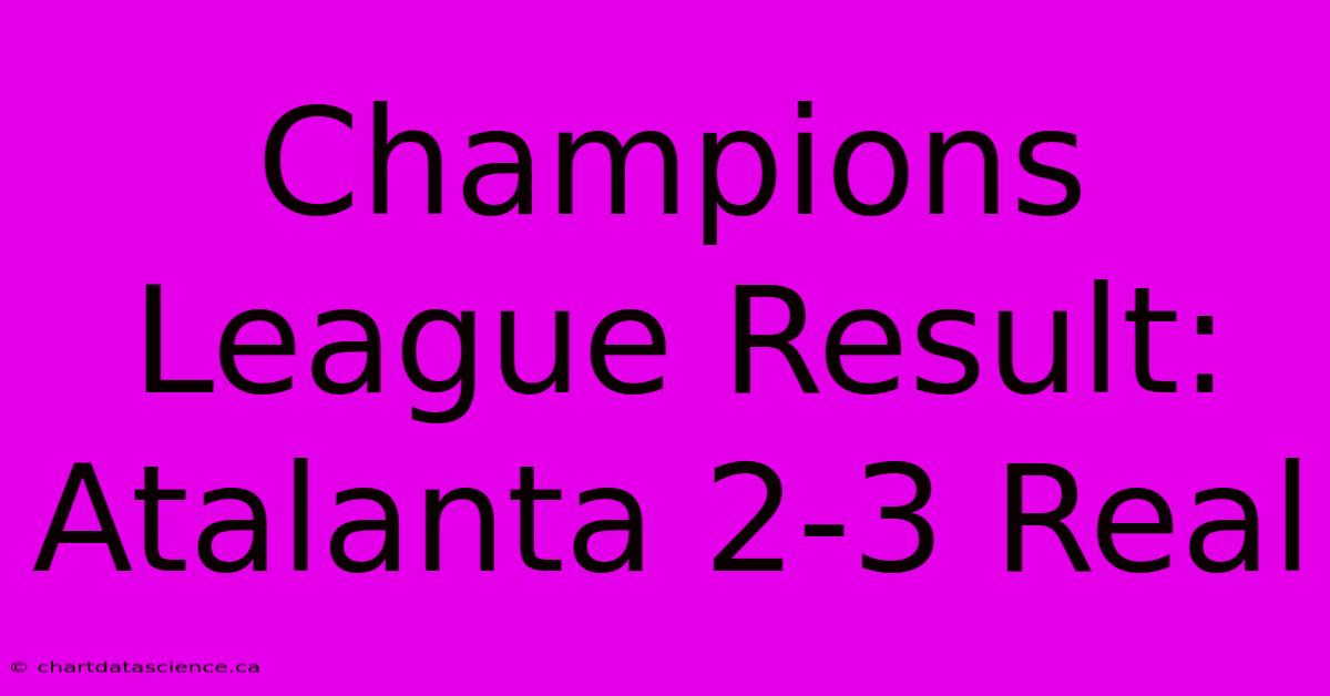 Champions League Result: Atalanta 2-3 Real