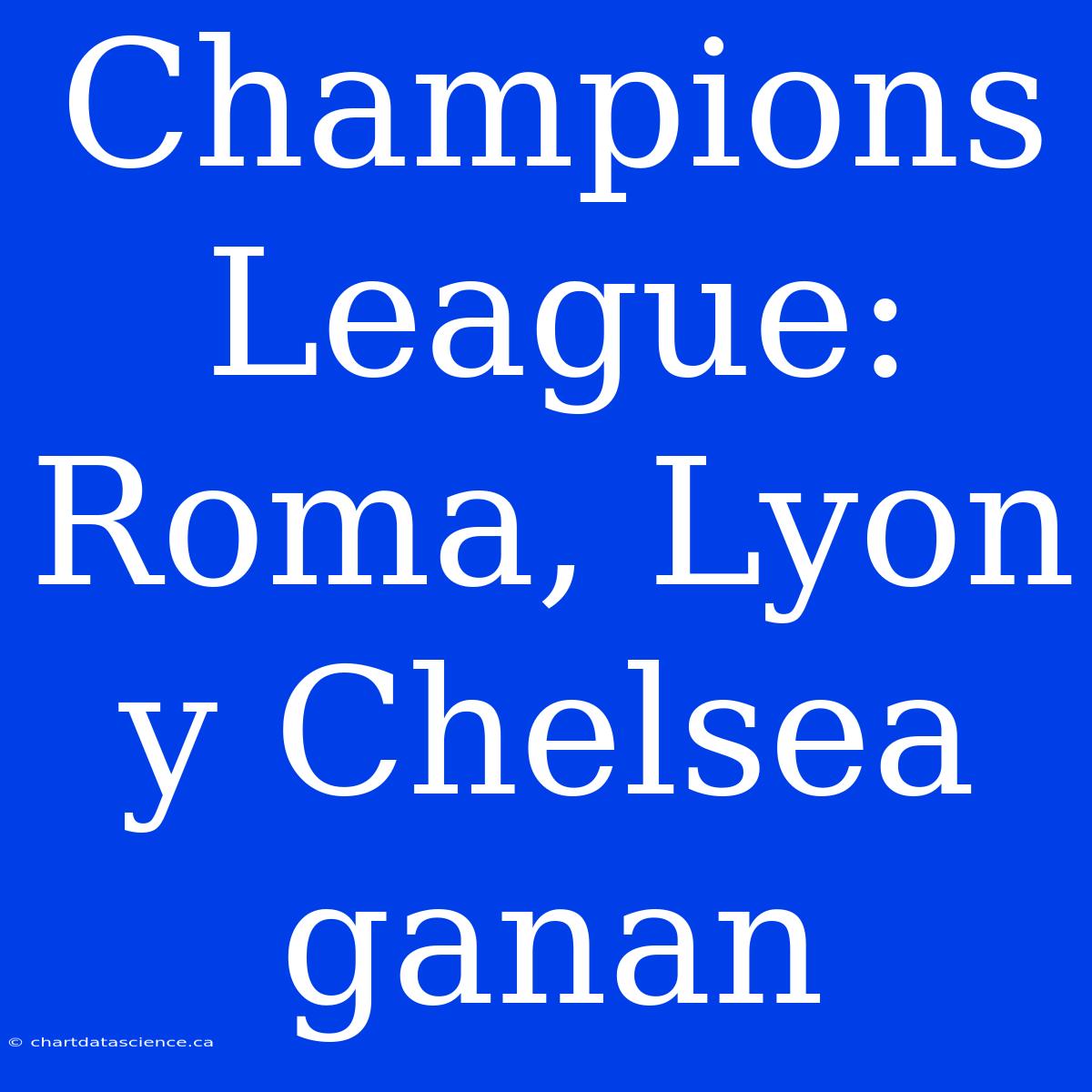 Champions League: Roma, Lyon Y Chelsea Ganan