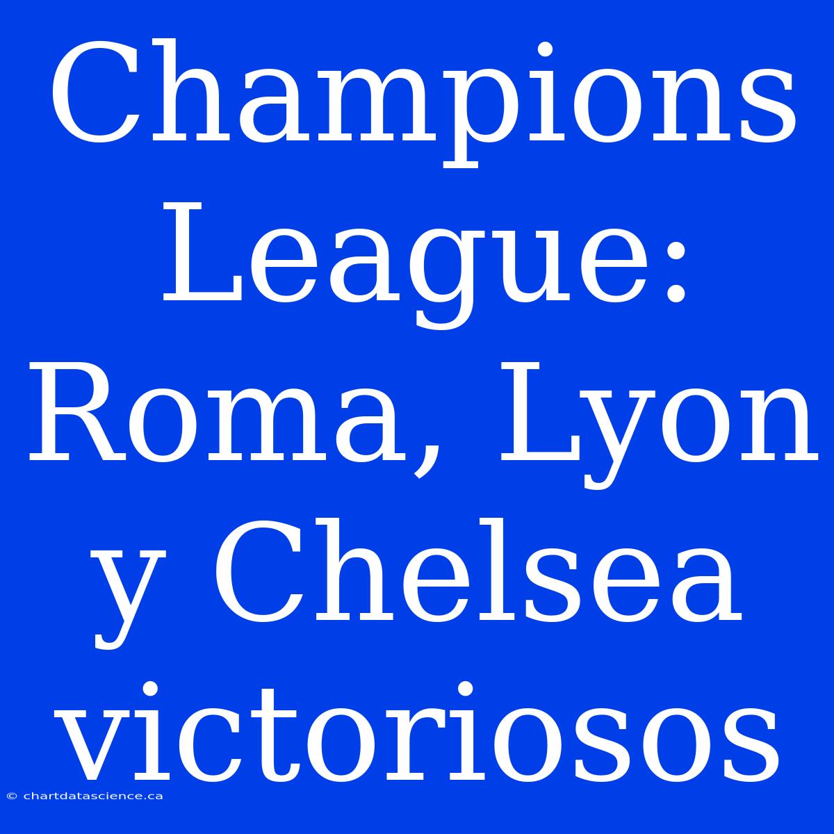 Champions League: Roma, Lyon Y Chelsea Victoriosos