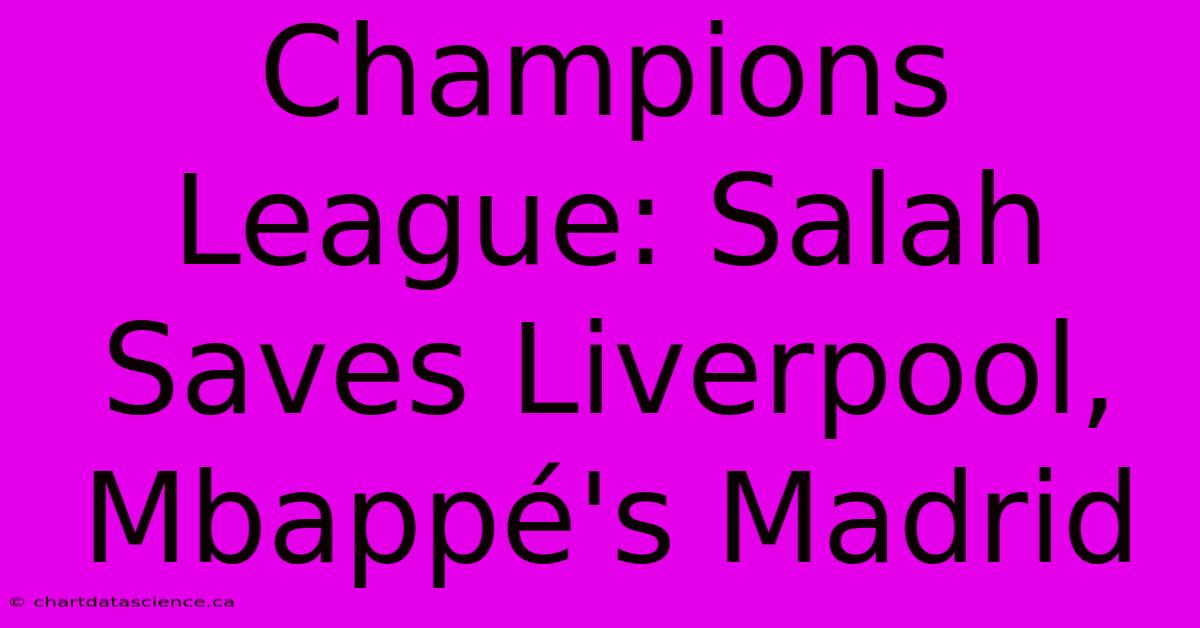 Champions League: Salah Saves Liverpool, Mbappé's Madrid