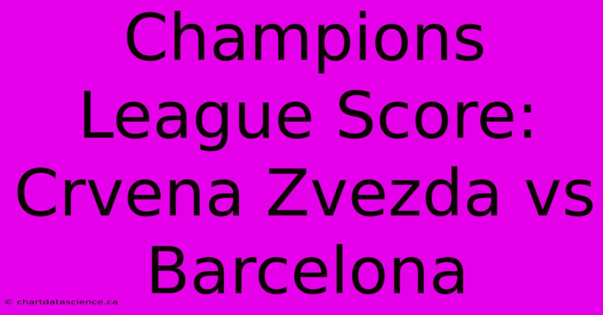 Champions League Score: Crvena Zvezda Vs Barcelona