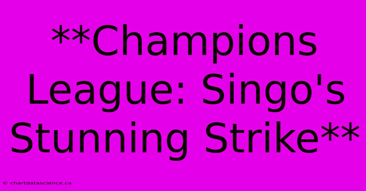 **Champions League: Singo's Stunning Strike**