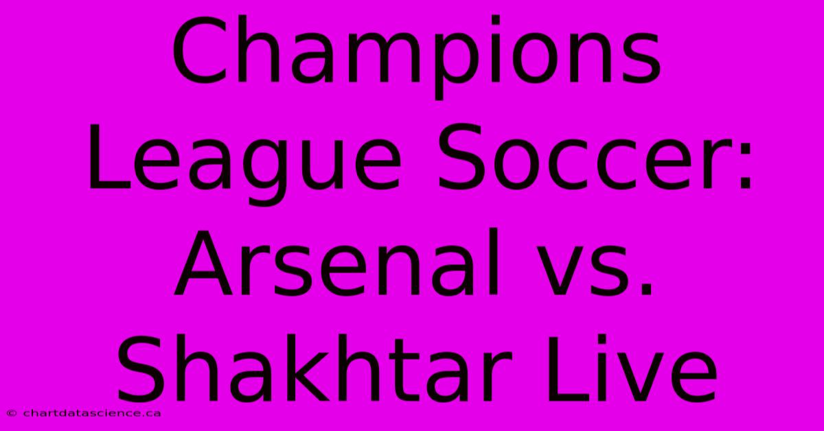 Champions League Soccer: Arsenal Vs. Shakhtar Live 