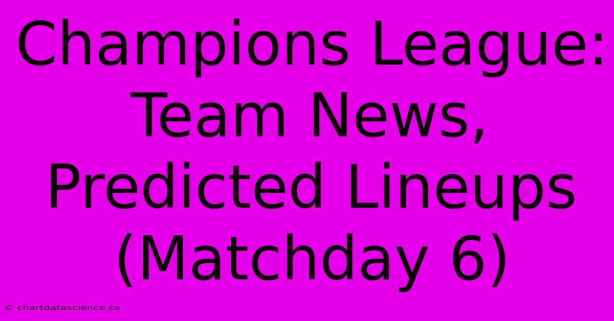 Champions League: Team News, Predicted Lineups (Matchday 6)