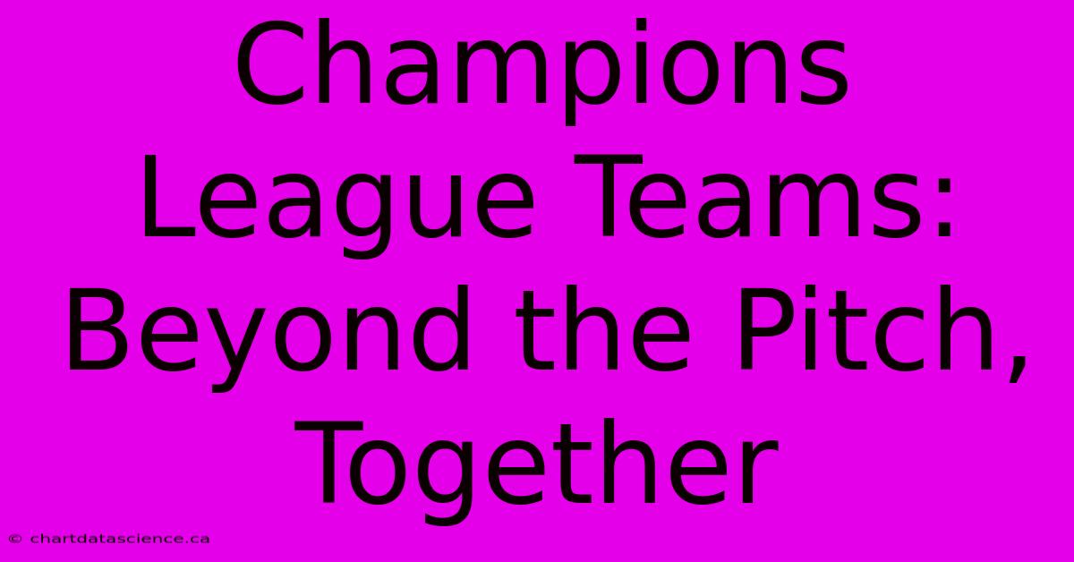 Champions League Teams: Beyond The Pitch, Together 