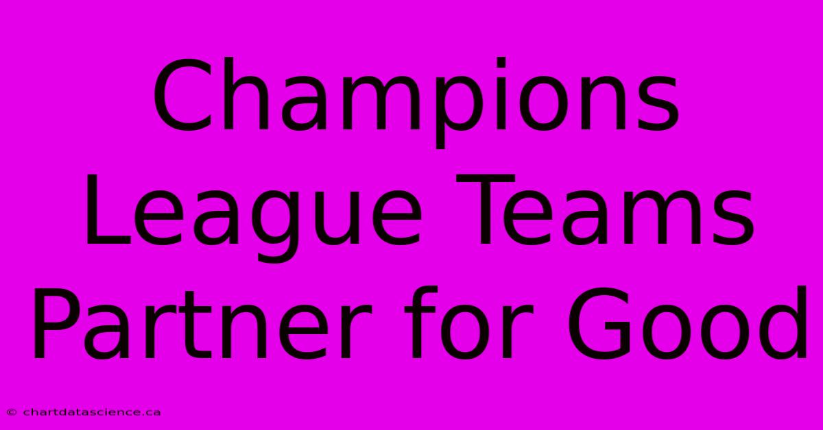 Champions League Teams Partner For Good