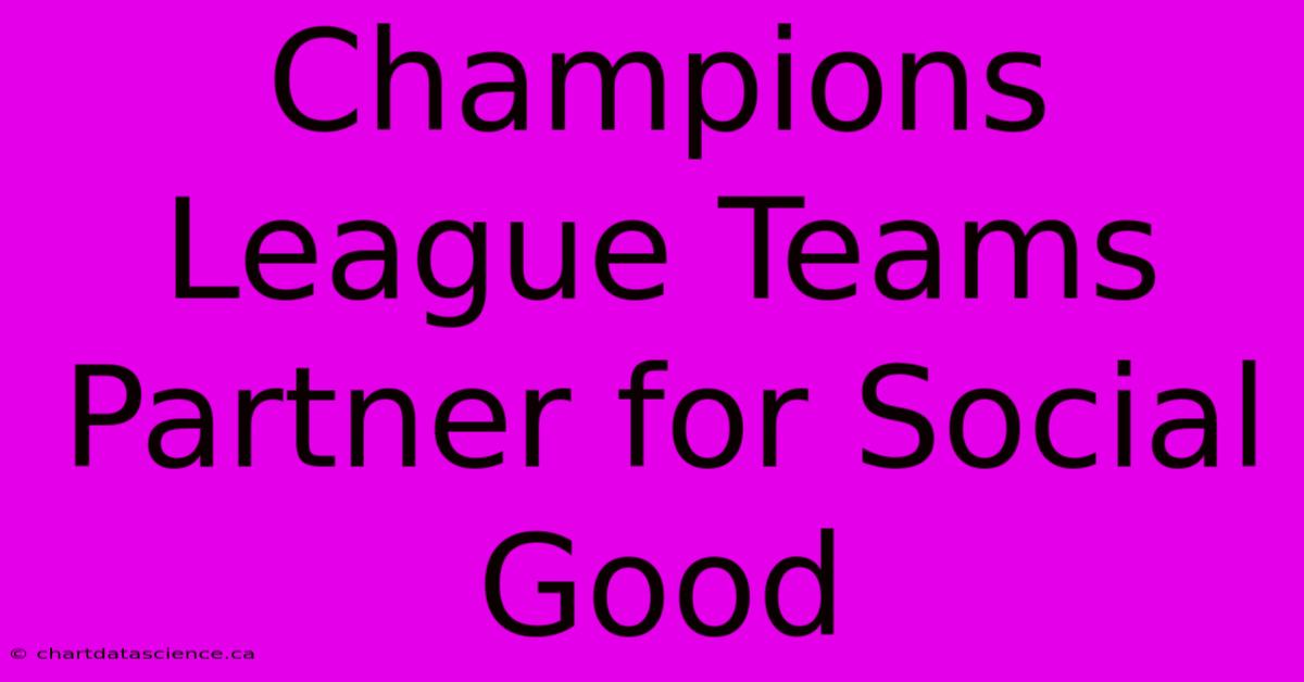 Champions League Teams Partner For Social Good