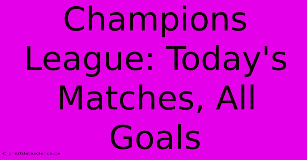 Champions League: Today's Matches, All Goals