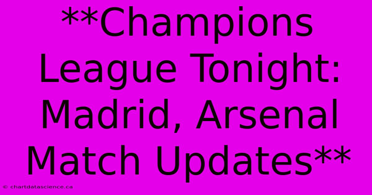 **Champions League Tonight: Madrid, Arsenal Match Updates** 