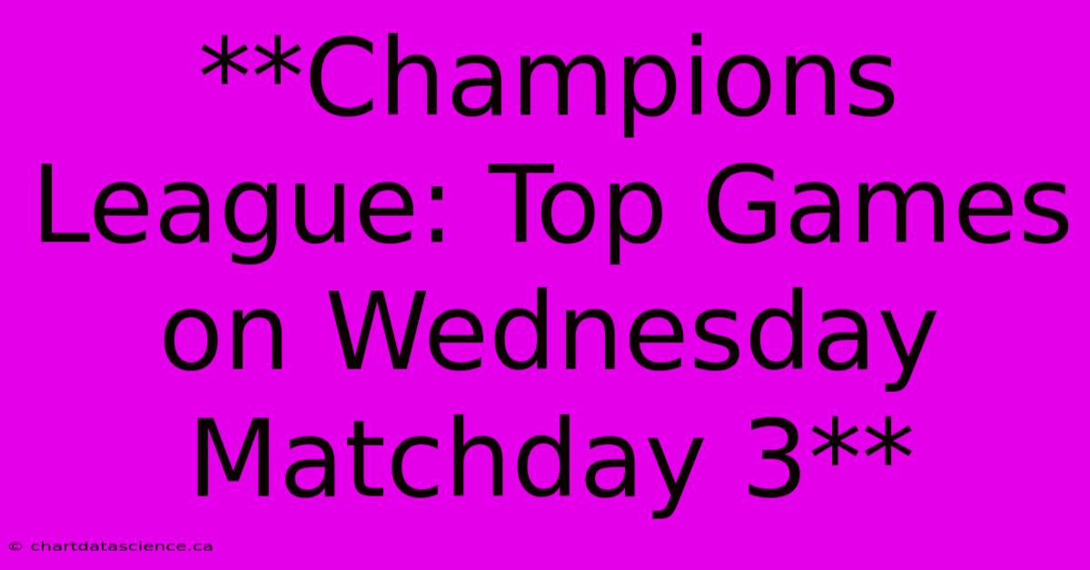 **Champions League: Top Games On Wednesday Matchday 3**