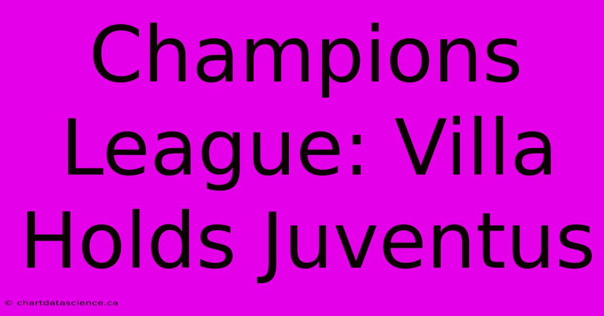 Champions League: Villa Holds Juventus