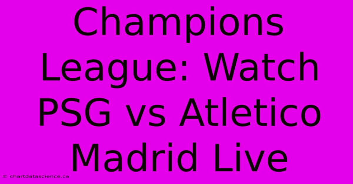 Champions League: Watch PSG Vs Atletico Madrid Live