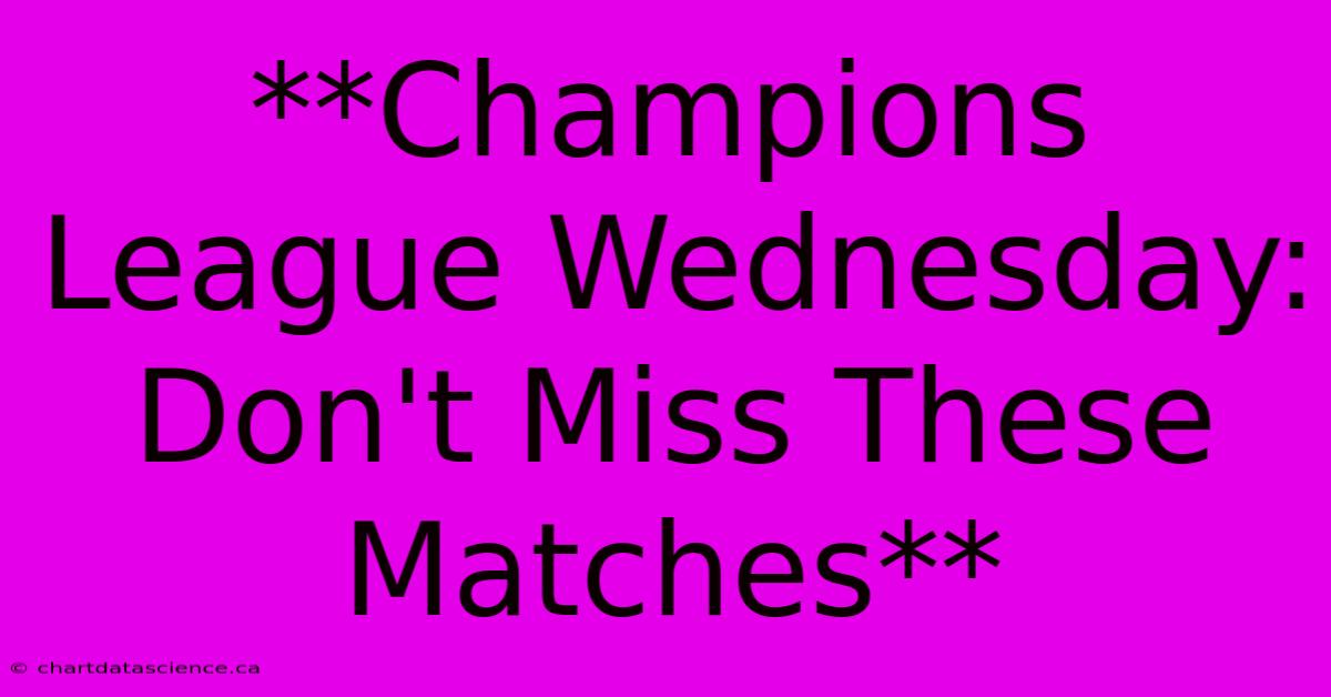 **Champions League Wednesday:  Don't Miss These Matches**