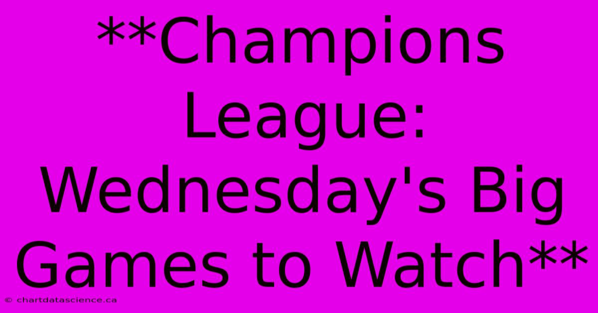 **Champions League: Wednesday's Big Games To Watch** 