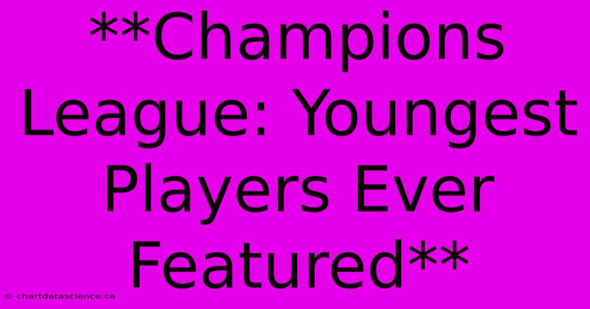 **Champions League: Youngest Players Ever Featured** 