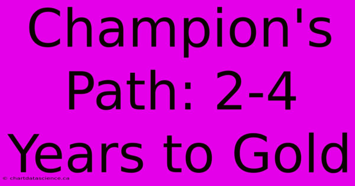 Champion's Path: 2-4 Years To Gold