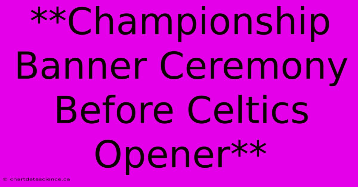 **Championship Banner Ceremony Before Celtics Opener**