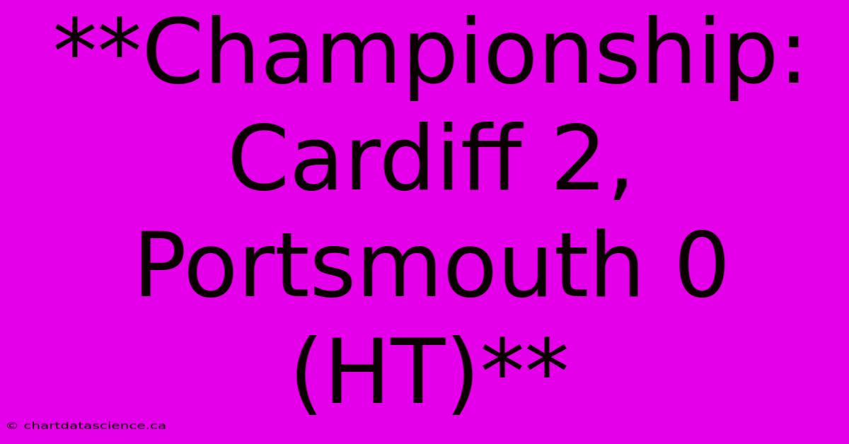 **Championship: Cardiff 2, Portsmouth 0 (HT)**