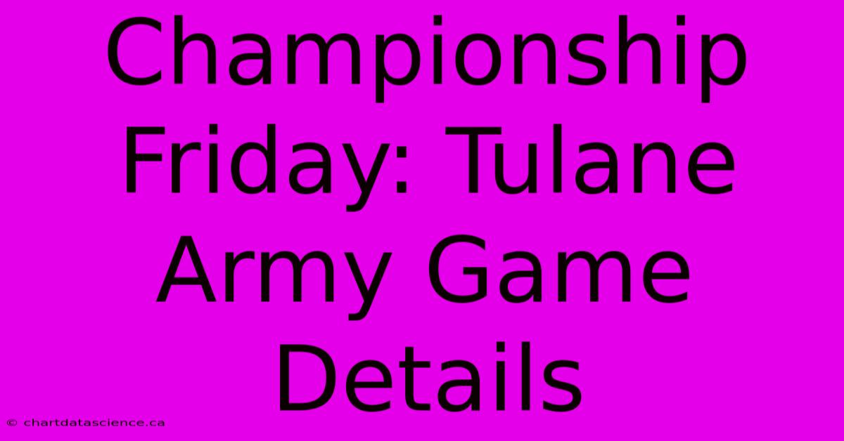 Championship Friday: Tulane Army Game Details