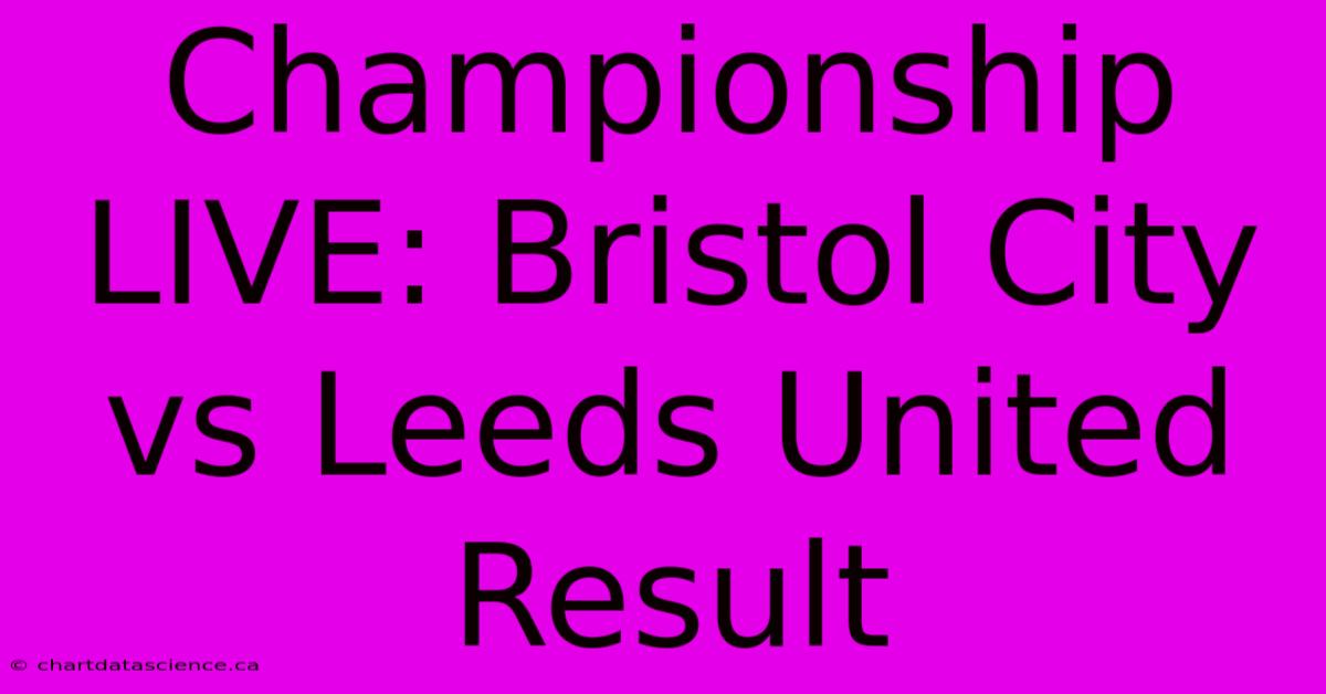 Championship LIVE: Bristol City Vs Leeds United Result 